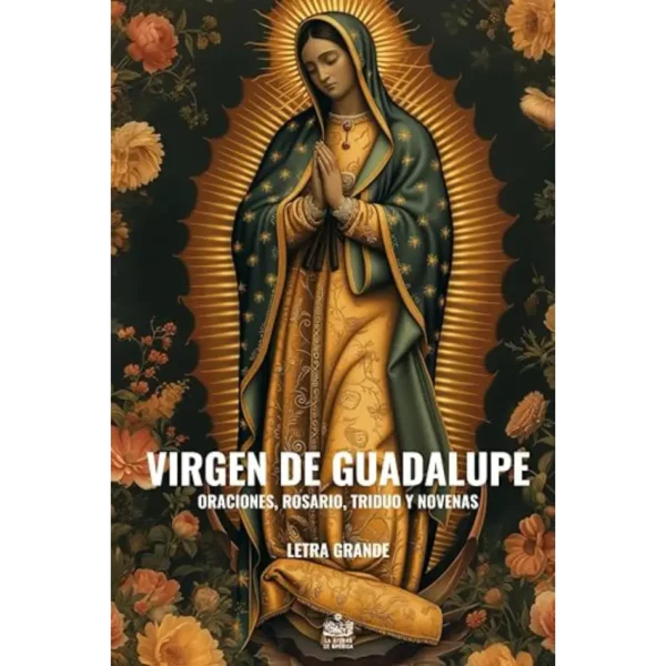 Virgen de Guadalupe. Oraciones, Rosario, Triduo y Novenas: Letra grande (Spanish Edition)